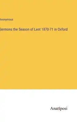Sermons the Season of Lent 1870-71 in Oxford