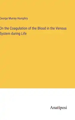On the Coagulation of the Blood in the Venous System during Life