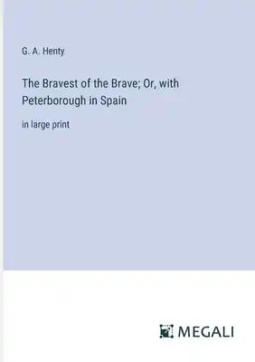 The Bravest of the Brave; Or, with Peterborough in Spain: in large print