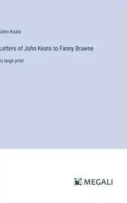 Letters of John Keats to Fanny Brawne: in large print