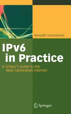 IPv6 in Practice: A Unixer's Guide to the Next Generation Internet