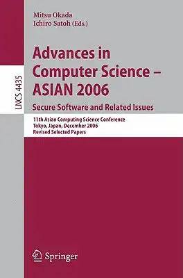 Advances in Computer Science - ASIAN 2006: Secure Software and Related Issues: 11th Asian Computing Science Conference, Tokyo, Japan, December 6-8, 20