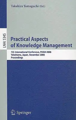 Practical Aspects of Knowledge Management: 7th International Conference, PAKM 2008, Yokohama, Japan, November 22-23, 2008, Proceedings