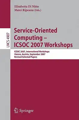 Service-Oriented Computing - ICSOC 2007 Workshops: ICSOC 2007 International Workshops, Vienna, Austria, September 17, 2007, Revised Selected Papers