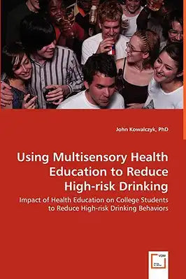 Using Multisensory Health Education to Reduce High-risk Drinking - Impact of Health Education on College Students to Reduce High-risk Drinking Behavio