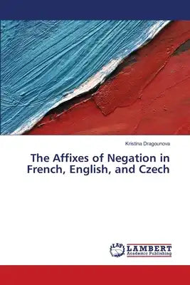 The Affixes of Negation in French, English, and Czech
