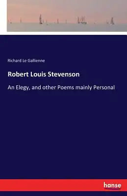 Robert Louis Stevenson: An Elegy, and other Poems mainly Personal