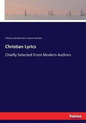 Christian Lyrics: Chiefly Selected From Modern Authors