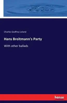 Hans Breitmann's Party: With other ballads