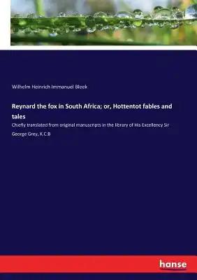 Reynard the fox in South Africa; or, Hottentot fables and tales: Chiefly translated from original manuscripts in the library of His Excellency Sir Geo