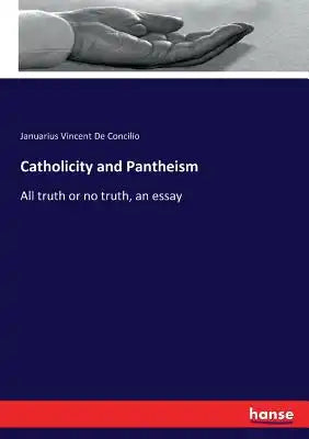 Catholicity and Pantheism: All truth or no truth, an essay