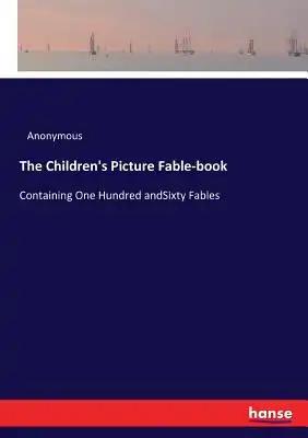 The Children's Picture Fable-book: Containing One Hundred andSixty Fables
