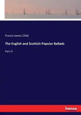The English and Scottish Popular Ballads: Part VI