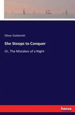She Stoops to Conquer: Or, The Mistakes of a Night