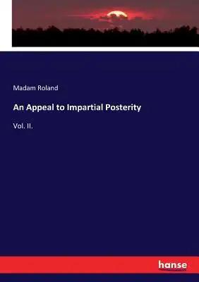 An Appeal to Impartial Posterity: Vol. II.