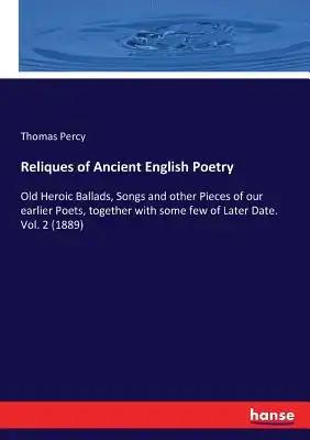 Reliques of Ancient English Poetry: Old Heroic Ballads, Songs and other Pieces of our earlier Poets, together with some few of Later Date. Vol. 2 (188