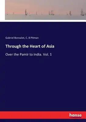 Through the Heart of Asia: Over the Pamïr to India. Vol. 1