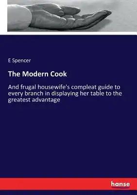 The Modern Cook: And frugal housewife's compleat guide to every branch in displaying her table to the greatest advantage