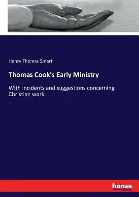 Thomas Cook's Early Ministry: With incidents and suggestions concerning Christian work