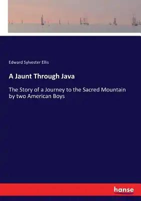 A Jaunt Through Java: The Story of a Journey to the Sacred Mountain by two American Boys