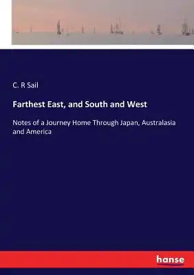 Farthest East, and South and West: Notes of a Journey Home Through Japan, Australasia and America
