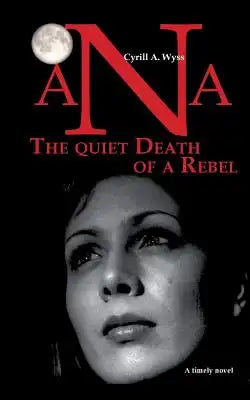 Ana - The quiet Death of a Rebel: Part 1 of the trilogy of novels about the educational system in a success-driven society