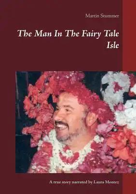 The Man In The Fairy Tale Isle (Colored Version): A true story narrated by Laura Montez
