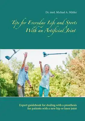 Tips for Everyday Life and Sports With an Artificial Joint: Expert guidebook for dealing with a prosthesis for patients with a new hip or knee joint