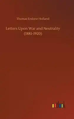 Letters Upon War and Neutrality (1881-1920)
