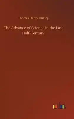The Advance of Science in the Last Half-Century