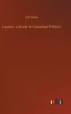 Laurier: a Study in Canadian Politics