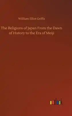 The Religions of Japan From the Dawn of History to the Era of Meiji