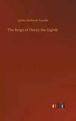 The Reign of Henry the Eighth