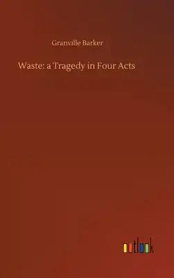 Waste: a Tragedy in Four Acts
