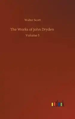 The Works of John Dryden: Volume 5