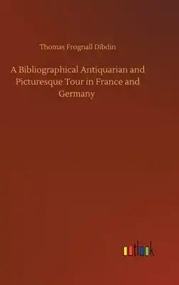 A Bibliographical Antiquarian and Picturesque Tour in France and Germany