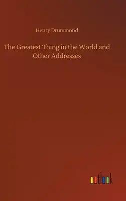 The Greatest Thing in the World and Other Addresses