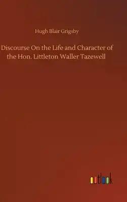 Discourse On the Life and Character of the Hon. Littleton Waller Tazewell