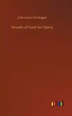 Amadis of Gaul An Opera