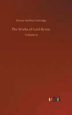 The Works of Lord Byron: Volume 6
