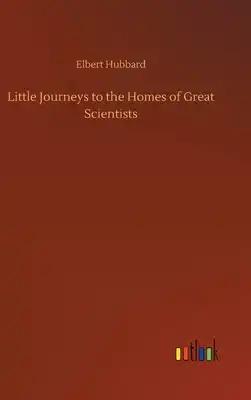 Little Journeys to the Homes of Great Scientists