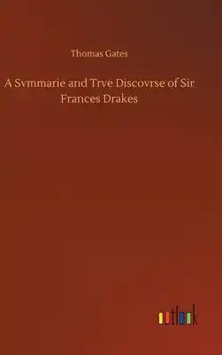 A Svmmarie and Trve Discovrse of Sir Frances Drakes