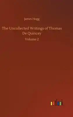 The Uncollected Writings of Thomas De Quincey: Volume 2