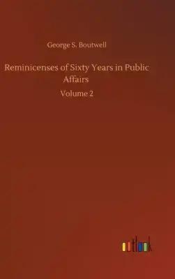 Reminicenses of Sixty Years in Public Affairs: Volume 2