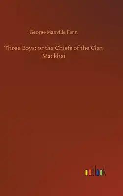Three Boys; or the Chiefs of the Clan Mackhai