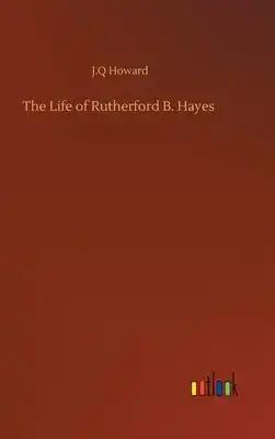 The Life of Rutherford B. Hayes