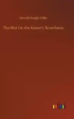 The Blot On the Kaiser's 'Scutcheon
