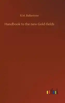 Handbook to the new Gold-fields
