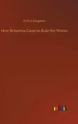 How Britannia Came to Rule the Waves