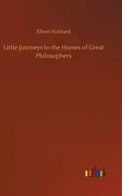 Little Journeys to the Homes of Great Philosophers